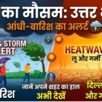 आज का मौसम : उत्तर भारत में आंधी-बारिश का अलर्ट, दिल्ली-यूपी में लू और गर्मी का कहर, जानें अपने शहर का हाल Today Weather