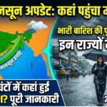मानसून अपडेट: कहां पहुंचा मानसून और बीते 24 घंटों में कहां हुई भारी बारिश? पूरी जानकारी monsoon update today