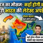 आज का मौसम: कहाँ होगी बारिश? पूरी भारत की लेटेस्ट अपडेट Today Weather